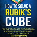Cover Art for B06Y174DVY, How to Solve a Rubik's Cube: The Easy Solution to The Rubik's Cube, A Beginner's Guide to Solving This Puzzle, Quick and Easily! (3x3 Cube) (Rubix) (2nd Edition) by Chad Bomberger