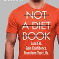 Cover Art for B07V5KNC35, Not a Diet Book: Lose Fat. Gain Confidence. Transform Your Life. by James Smith