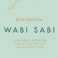 Cover Art for 9780349421001, Wabi Sabi: Japanese Wisdom for a Perfectly Imperfect Life by Beth Kempton