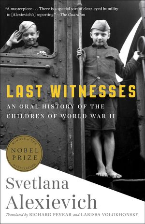 Cover Art for 9780399588761, Last Witnesses: An Oral History of the Children of World War II by Svetlana Alexievich