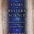 Cover Art for B00NUB4ESK, The Story of Western Science: From the Writings of Aristotle to the Big Bang Theory by Susan Wise Bauer
