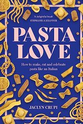 Cover Art for 9781922848468, Pasta Love: How to make, eat and celebrate pasta like an Italian by Jaclyn Crupi