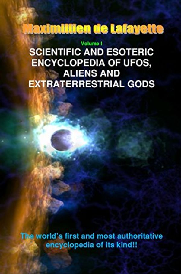 Cover Art for B00LBQII6K, Volume 1. Scientific and Esoteric Encyclopedia of UFOs, Aliens and Extraterrestrial Gods (UFOs and Extraterrestrials from A to Z) by De Lafayette, Maximillien
