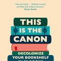 Cover Art for 9781529418842, This is the Canon: Decolonize Your Bookshelves in 50 Books by Anim-Addo, Joan, Deirdre Osborne, Kadija Sesay George