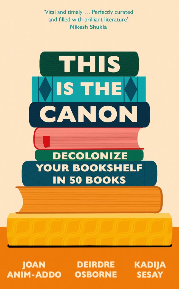 Cover Art for 9781529418842, This is the Canon: Decolonize Your Bookshelves in 50 Books by Anim-Addo, Joan, Deirdre Osborne, Kadija Sesay George