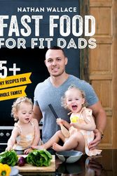 Cover Art for 9781925694857, Fast Food for Fit Dads75+ Healthy Recipes for the Whole Family by Nathan Wallace