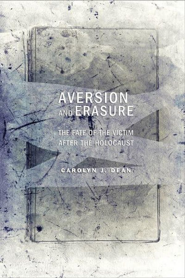 Cover Art for 9781501705632, Aversion and Erasure: The Fate of the Victim After the Holocaust by Dean, Carolyn J.