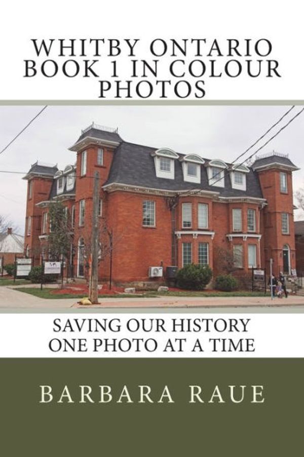 Cover Art for 9781721271702, Whitby Ontario Book 1 in Colour Photos: Saving Our History One Photo at a Time: Volume 1 (Cruising Ontario) by Mrs. Barbara Raue