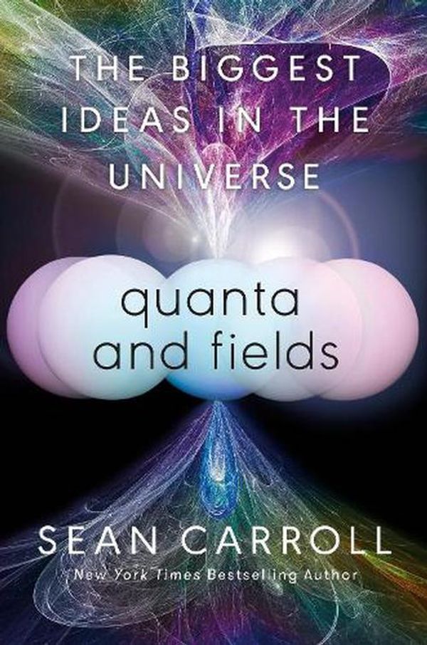 Cover Art for 9780593186602, Quanta and Fields: The Biggest Ideas in the Universe by Sean Carroll