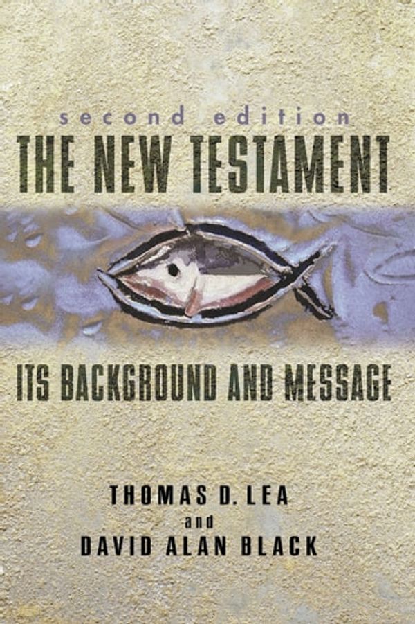 Cover Art for 9781433669873, The New Testament: Its Background and Message by David Alan Black, Thomas Lea
