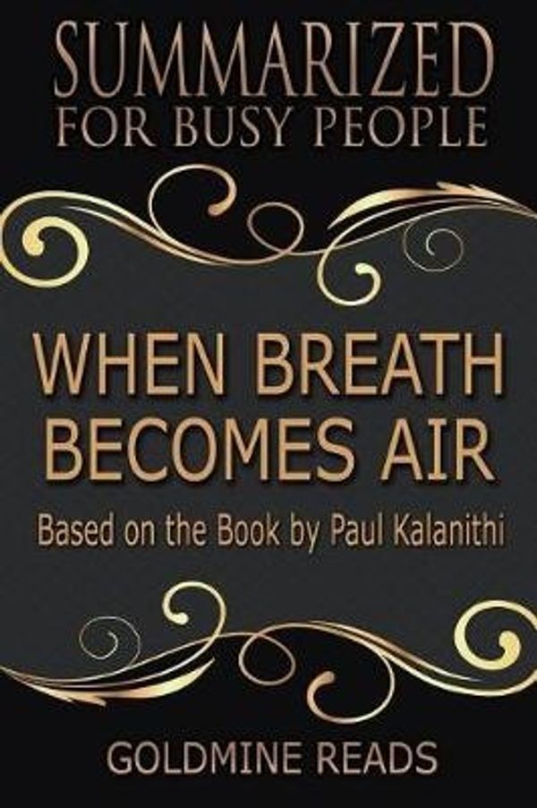 Cover Art for 9781979509664, Summary: When Breath Becomes Air - Summarized for Busy People: Based on the Book by Paul Kalanithi by Goldmine Reads