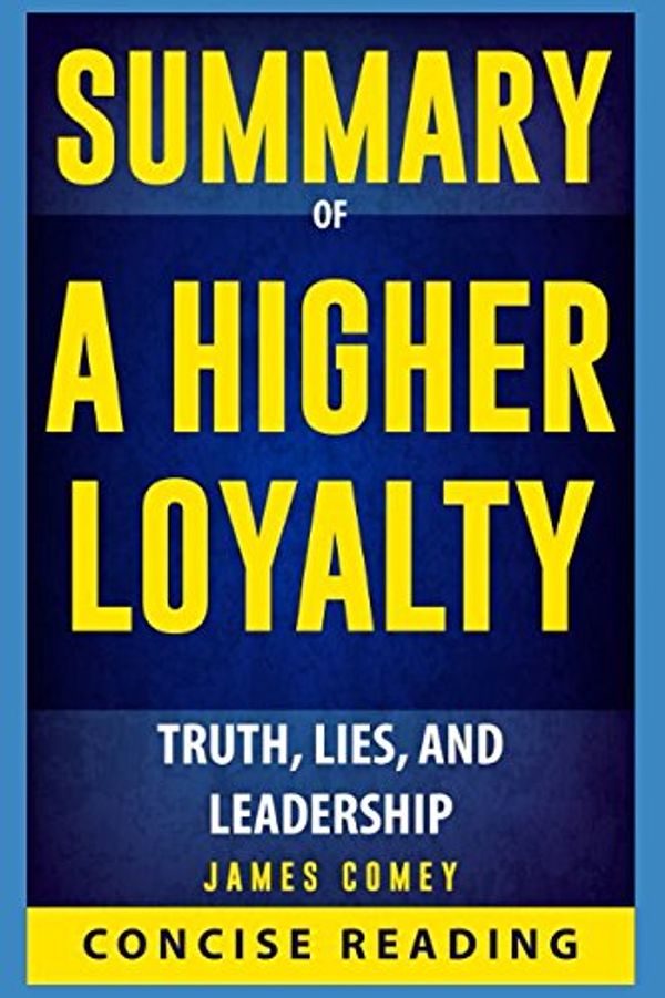 Cover Art for 9781980988717, Summary of A Higher Loyalty: Truth, Lies, and Leadership By James Comey by Concise Reading