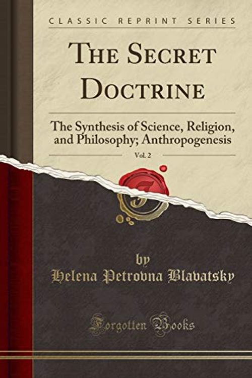 Cover Art for 9780282339142, The Secret Doctrine, Vol. 2: The Synthesis of Science, Religion, and Philosophy; Anthropogenesis (Classic Reprint) by Helena Petrovna Blavatsky