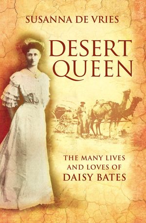 Cover Art for 9780730449669, Desert Queen: The many lives and loves of Daisy Bates by Susanna De Vries