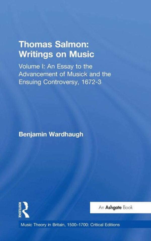 Cover Art for 9780754668442, Thomas Salmon: Writings on Music 1672-3: Essay to the Advancement of Musick and the Ensuing Controversy Volume I by Benjamin Wardhaugh
