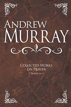 Cover Art for 9781603748339, Andrew Murray: Collected Works on Prayer by Andrew Murray