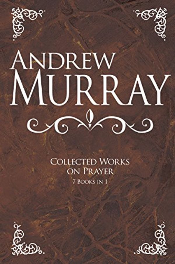 Cover Art for 9781603748339, Andrew Murray: Collected Works on Prayer by Andrew Murray