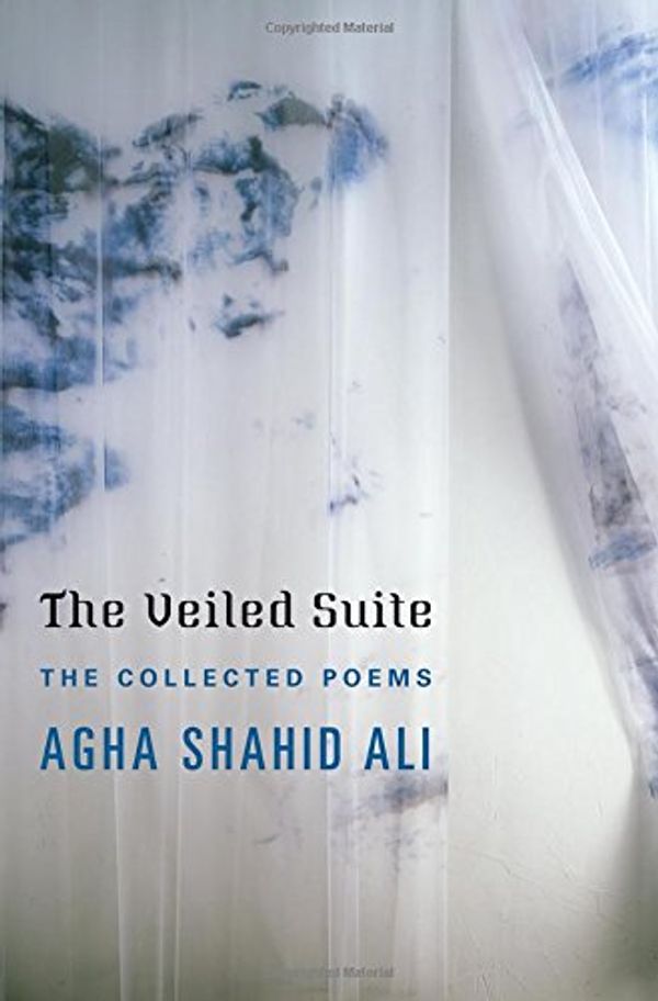 Cover Art for 9780393068047, The Veiled Suite: The Collected Poems by Agha Shahid Ali