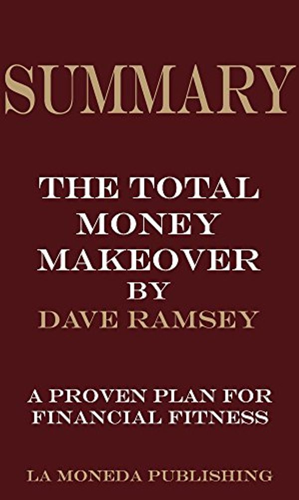 Cover Art for B06XQN7LF1, Summary of The Total Money Makeover: A Proven Plan for Financial Fitness by Dave Ramsey|Key Concepts in 15 Min or Less by La Moneda Publishing