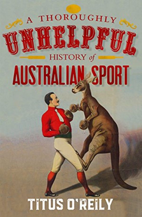 Cover Art for B072R4766J, A Thoroughly Unhelpful History of Australian Sport by Titus O'Reily