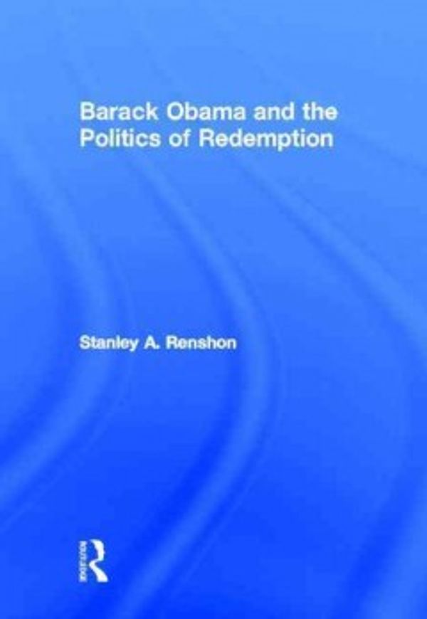 Cover Art for 9780415873949, Barack Obama and the Politics of Redemption by Stanley A. Renshon