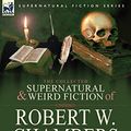 Cover Art for 9780857061911, The Collected Supernatural and Weird Fiction of Robert W. Chambers by Robert W. Chambers