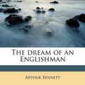 Cover Art for 9781172839094, The Dream of an Englishman by Arthur Bennett