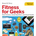 Cover Art for 9781449336929, Fitness for Geeks by Bruce W. Perry