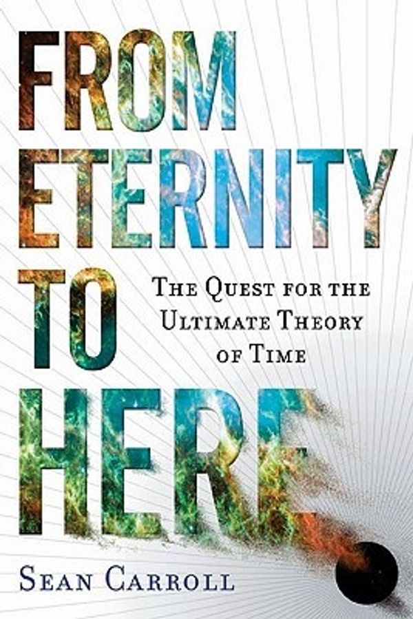 Cover Art for 9780525951339, From Eternity to Here: The Quest for the Ultimate Theory of Time by Sean Carroll