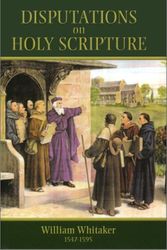 Cover Art for 9781573580908, Disputations on Holy Scripture by William Whitaker