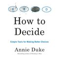 Cover Art for 9780593345320, How to Decide: Simple Tools for Making Better Choices by Annie Duke
