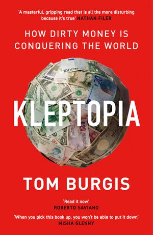 Cover Art for 9780008308384, Kleptopia: How Dirty Money is Conquering the World by Tom Burgis