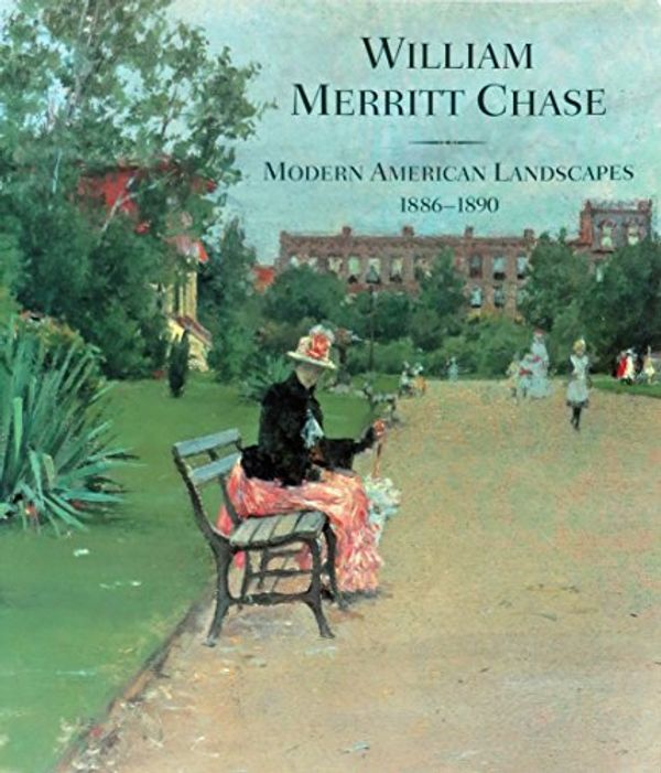 Cover Art for 9780872731400, William Merritt Chase: Modern American Landscapes, 1886-1890 Gallati, Barbara Dayer; Chase, William Merritt and Brooklyn Museum of Art by Barbara Dayer Gallati, William Merritt Chase