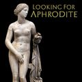 Cover Art for 9781909276604, Looking for Aphrodite by David Price Williams