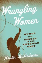 Cover Art for 9780874176834, Wrangling Women: Humor and Gender in the American West by Kristin M. McAndrews
