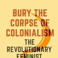 Cover Art for 9780520390911, Bury the Corpse of Colonialism: The Revolutionary Feminist Conference of 1949 by Armstrong