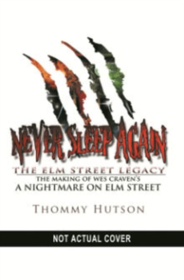 Cover Art for 9781618686404, Never Sleep Again: The Elm Street Legacy: The the Making of Wes Craven's a Nightmare on Elm Street by Thommy Hutson