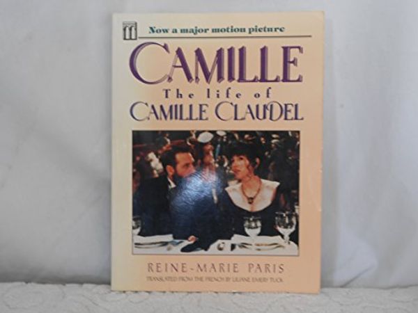 Cover Art for 9781559700252, Camille: The Life of Camille Claudel, Rodin's Muse and Mistress by Reine-Marie Paris