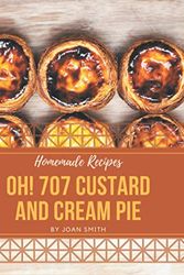 Cover Art for 9798697158470, Oh! 707 Homemade Custard and Cream Pie Recipes: A Homemade Custard and Cream Pie Cookbook Everyone Loves! by Joan Smith