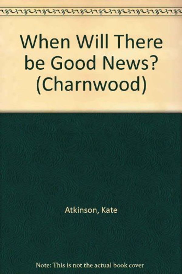 Cover Art for 9781847827227, When Will There Be Good News? by Kate Atkinson