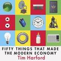 Cover Art for 9781405536714, Fifty Things that Made the Modern Economy by Tim Harford