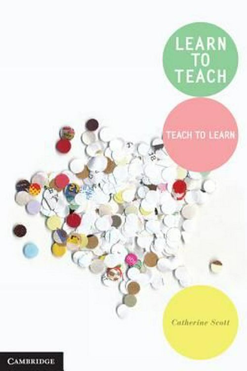 Cover Art for 9781107647190, Learn to Teach: Teach to Learn by Catherine Scott