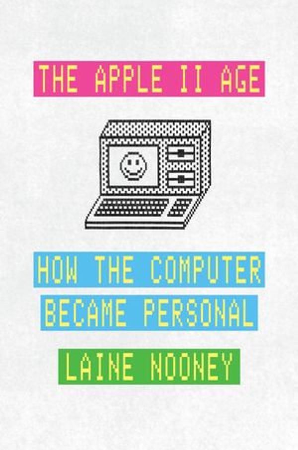 Cover Art for 9780226816531, The Apple II Age by Laine Nooney