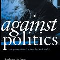 Cover Art for 9780415513654, Against Politics: On Government, Anarchy and Order by Anthony De Jasay