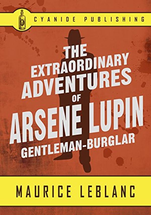 Cover Art for B06XWMDCNW, The Extraordinary Adventures of Arsene Lupin, Gentleman-Burglar (Annotated) (Maurice LeBlanc Collection Book 1) by LeBlanc, Maurice, Publishing, Cyanide