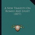 Cover Art for 9781164541639, A New Travesty on Romeo and Juliet (1877) by Charles Carroll Soule
