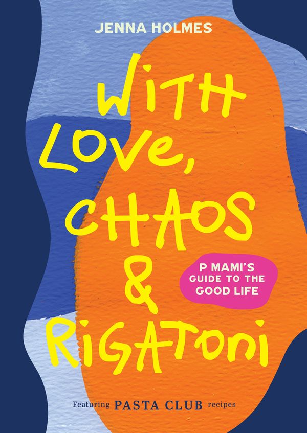 Cover Art for 9781761049880, With Love, Chaos and Rigatoni: P Mami's Guide to the Good Life by Holmes, Jenna