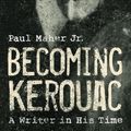 Cover Art for 9781589796874, Becoming Kerouac: A Writer in His Time by Maher Jr., Paul