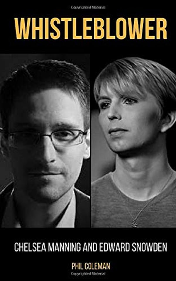 Cover Art for 9781981047222, WHISTLEBLOWER: Chelsea Manning and Edward Snowden - 2 Books in 1 by Phil Coleman