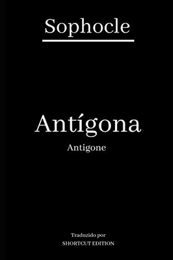 Cover Art for 9798687921831, Antígona / Antigone: Traduzido por SHORTCUT EDITION by Shortcut Edition, Sophocles